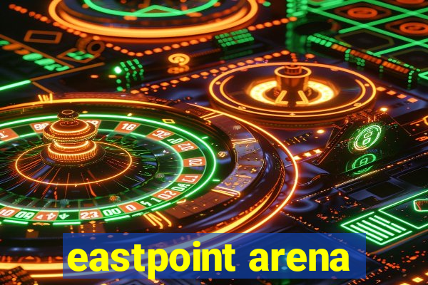 eastpoint arena