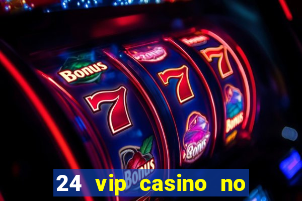 24 vip casino no deposit bonus code