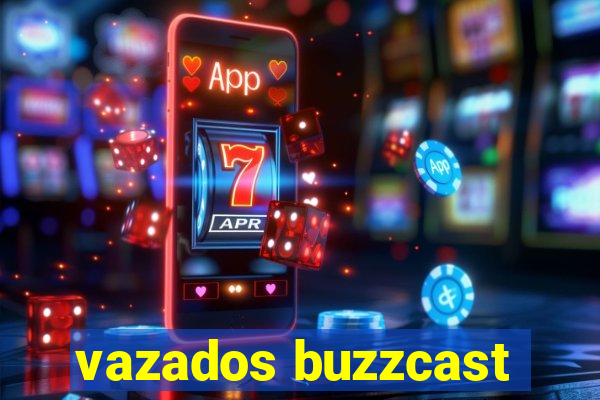 vazados buzzcast