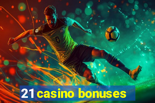 21 casino bonuses