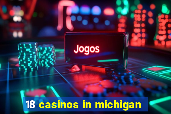 18 casinos in michigan