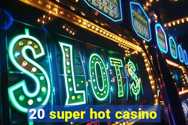 20 super hot casino