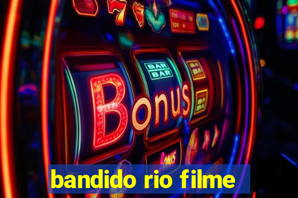 bandido rio filme