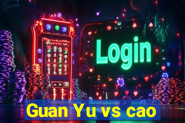 Guan Yu vs cao