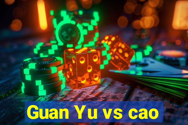 Guan Yu vs cao