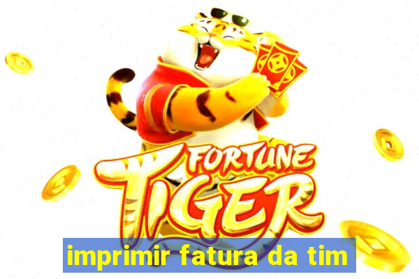 imprimir fatura da tim