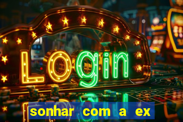 sonhar com a ex do meu marido jogo do bicho