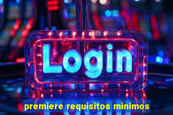 premiere requisitos minimos