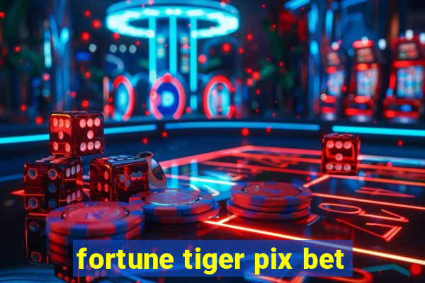 fortune tiger pix bet