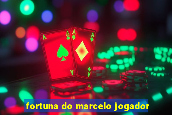 fortuna do marcelo jogador