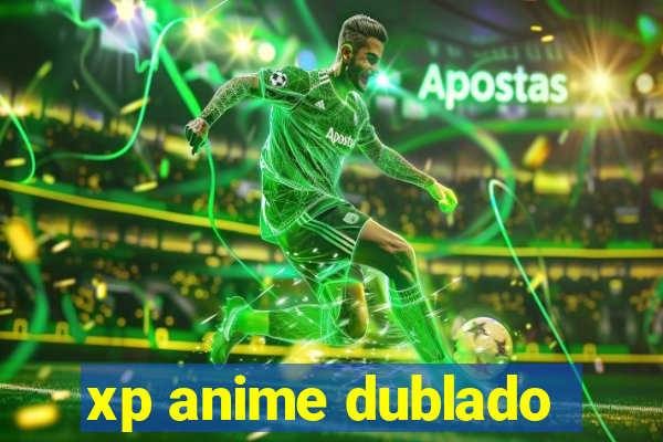 xp anime dublado