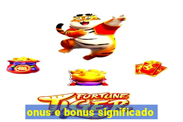 onus e bonus significado