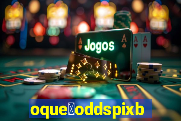 oque茅oddspixbet