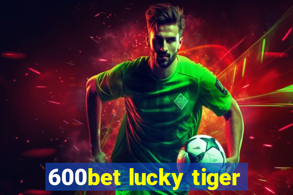 600bet lucky tiger