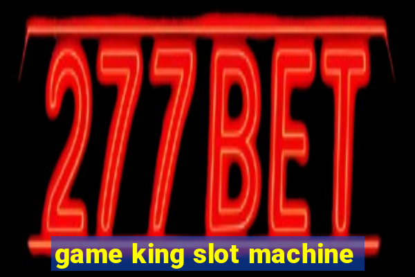 game king slot machine