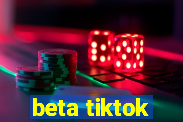 beta tiktok