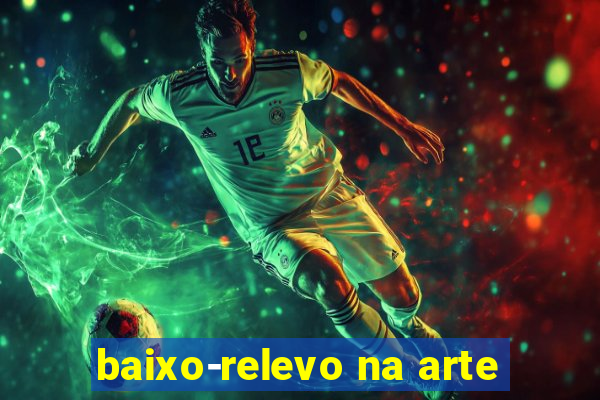 baixo-relevo na arte