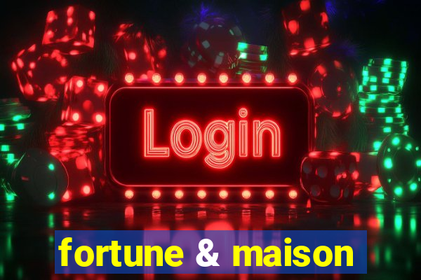 fortune & maison