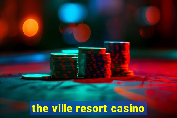 the ville resort casino