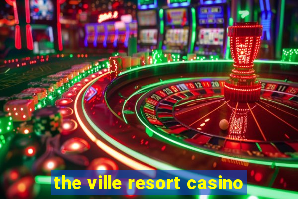 the ville resort casino