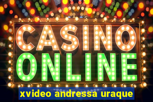 xvideo andressa uraque