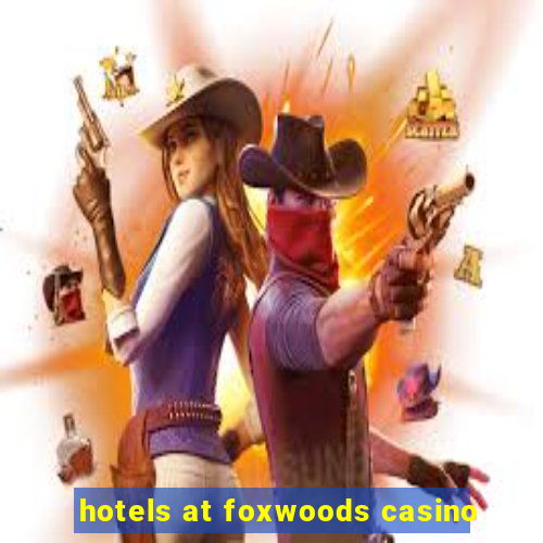 hotels at foxwoods casino