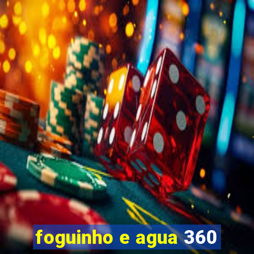 foguinho e agua 360