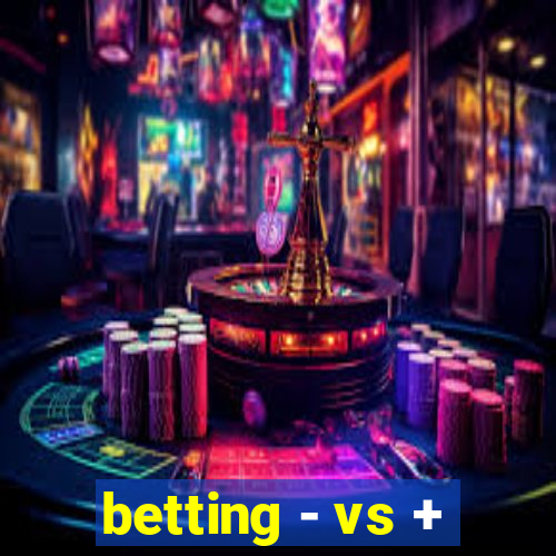 betting - vs +