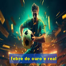 febre do ouro e real