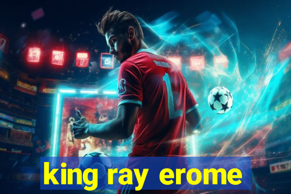 king ray erome