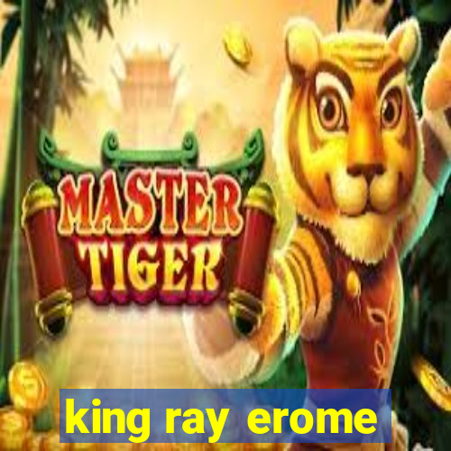 king ray erome