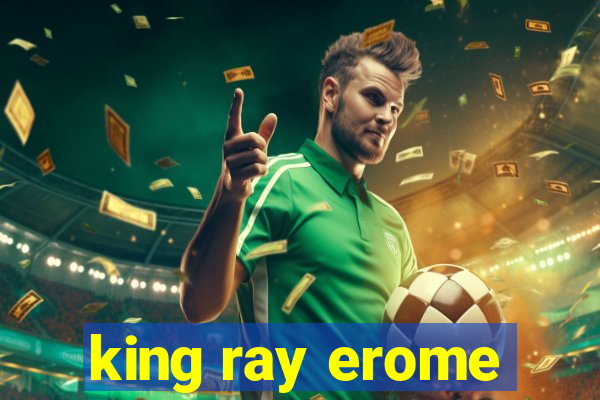 king ray erome