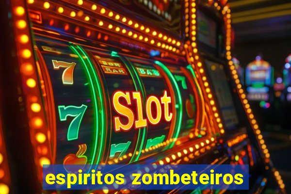 espiritos zombeteiros