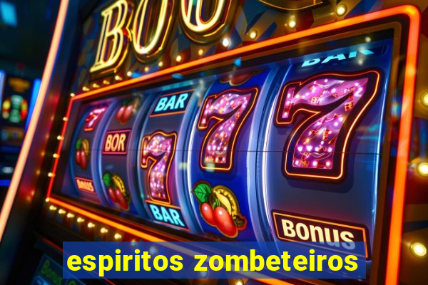 espiritos zombeteiros