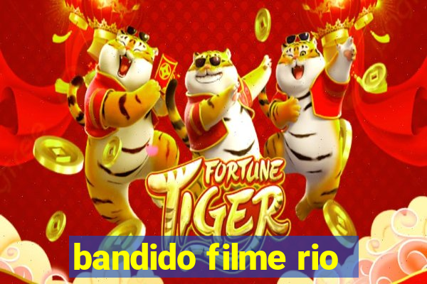 bandido filme rio