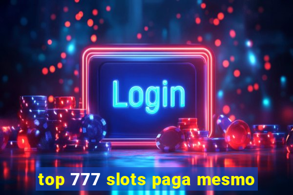 top 777 slots paga mesmo