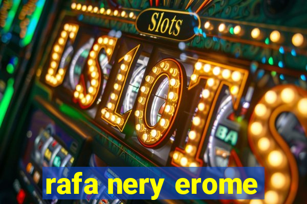 rafa nery erome