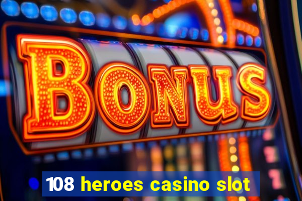 108 heroes casino slot