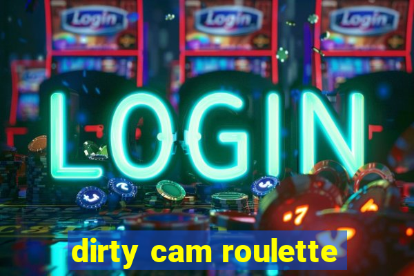 dirty cam roulette