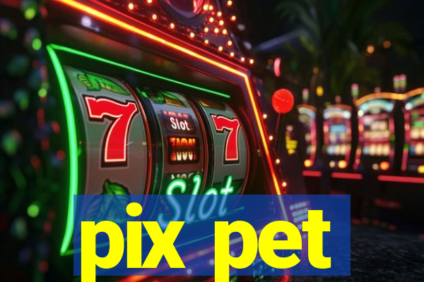 pix pet