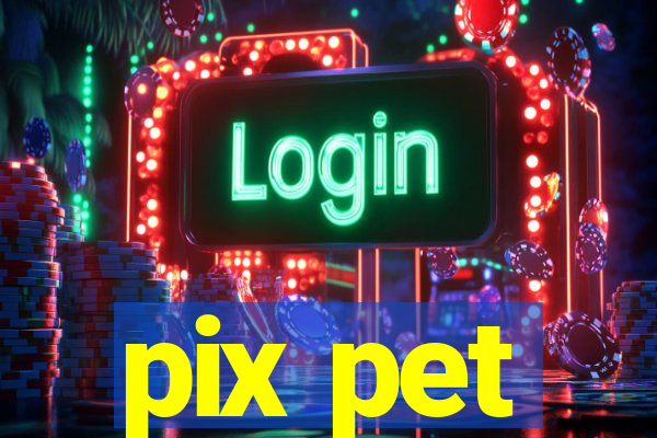 pix pet