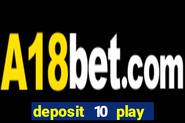 deposit 10 play with 40 casino