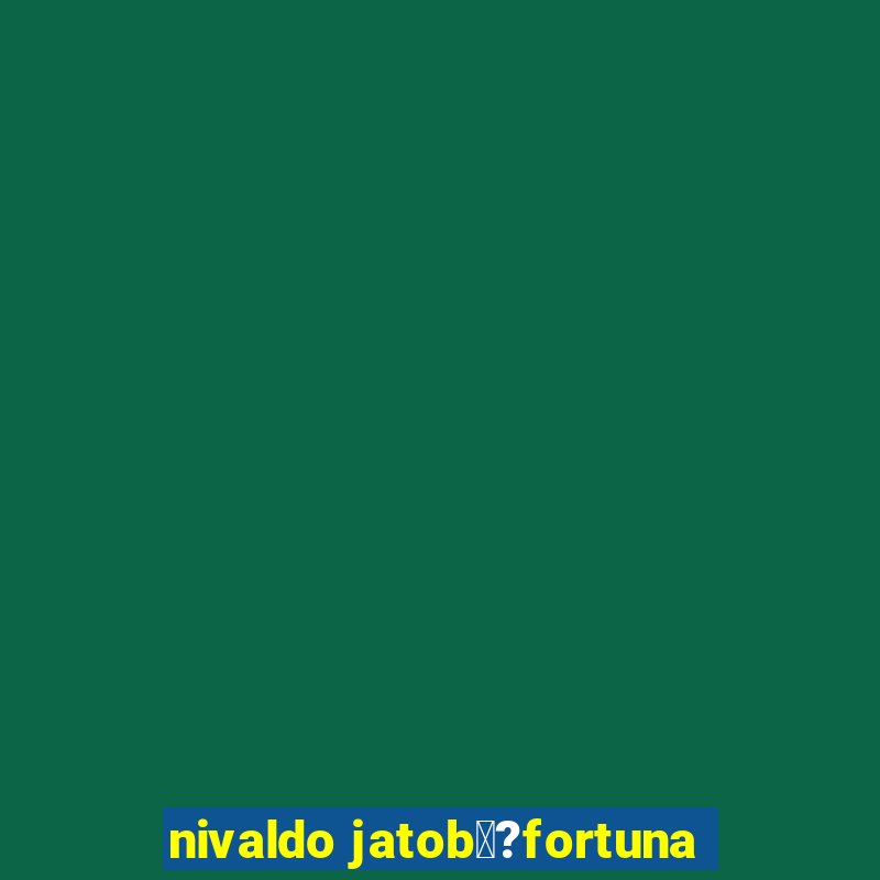 nivaldo jatob璋?fortuna