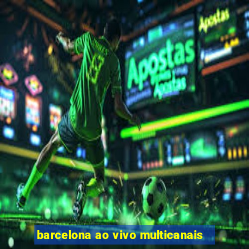 barcelona ao vivo multicanais