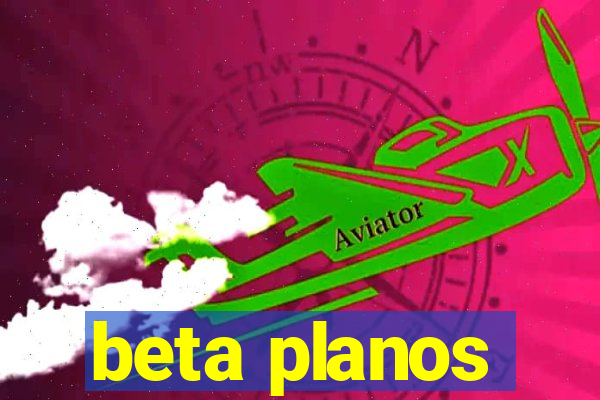 beta planos