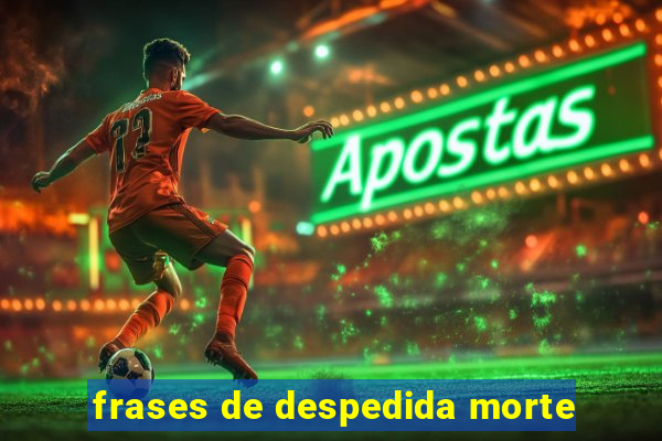 frases de despedida morte