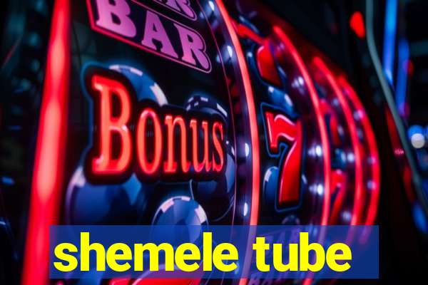 shemele tube