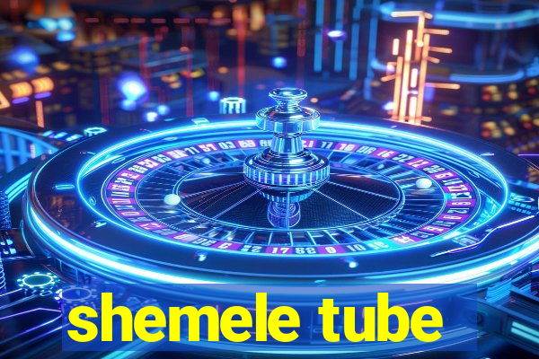 shemele tube