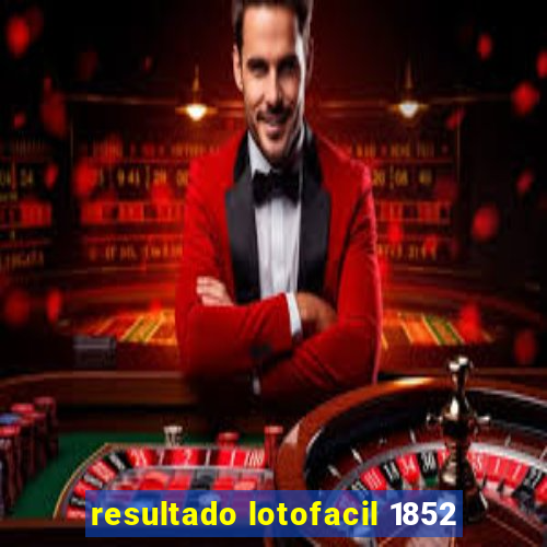 resultado lotofacil 1852