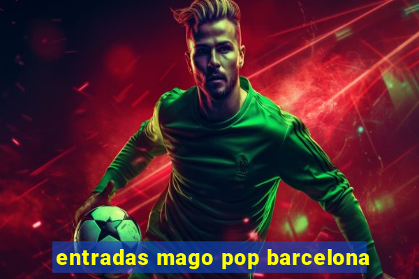 entradas mago pop barcelona